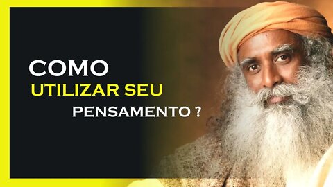 COMO USAR SEU PENSAMENTO DE MANEIRA CONSTRUTIVA, SADHGURU DUBLADO, MOTIVAÇÃO MESTRE