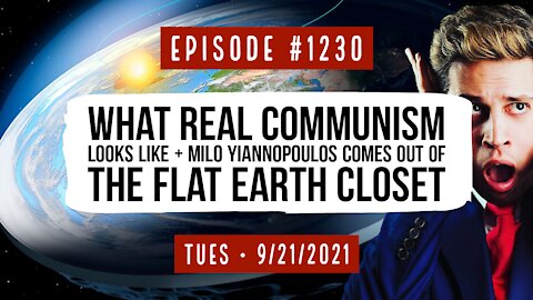#1230 What Real Communism Looks Like & Milo Yiannopoulos Comes Out Of The Flat Earth