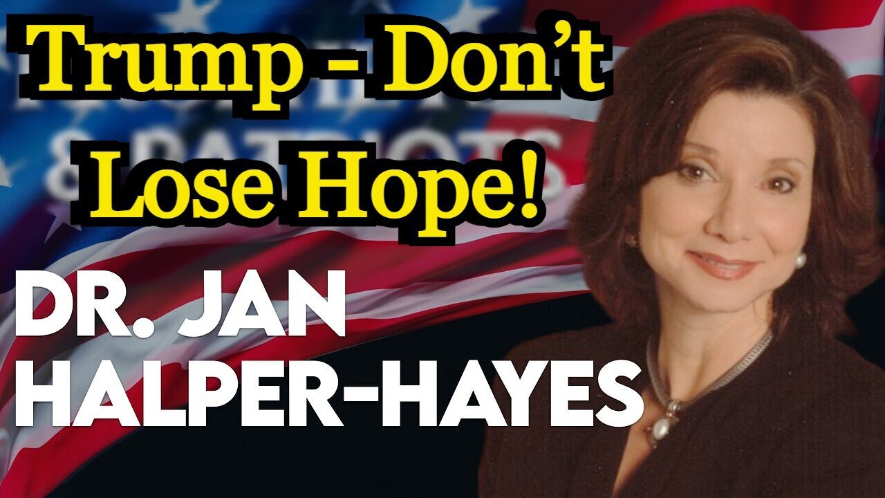 Dr. Jan Halper-Hayes: HUGE intel > Trump - Don’t Lose Hope!