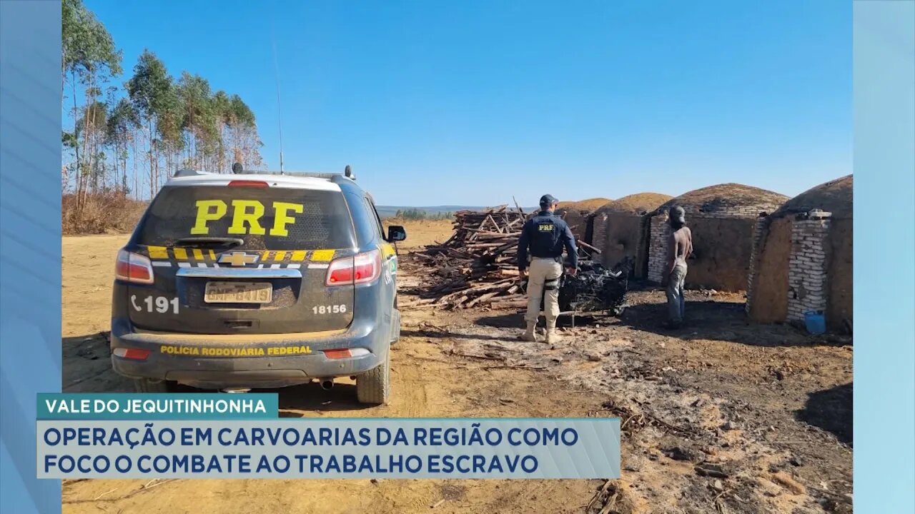 Vale do Jequitinhonha: Operação em Carvoarias da Região como foco o Combate ao Trabalho Escravo.