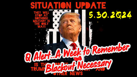 Situation Update 5-30-2Q24 ~ Q Alert...A Week to Remember. Blackout Necessary