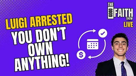 LUIGI ARRESTED, YOU DON'T OWN ANYTHING - The Good Faith Show