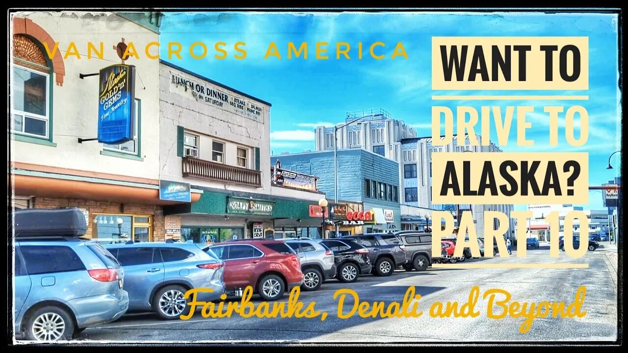 Want to Drive to Alaska? - Part 10, Fairbanks, Denali and Beyond - VAN ACROSS AMERICA