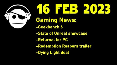 Gaming News | Geekbench 6 | State of Unreal | Returnal PC | Redemption Reapers | 16 FEB 2023