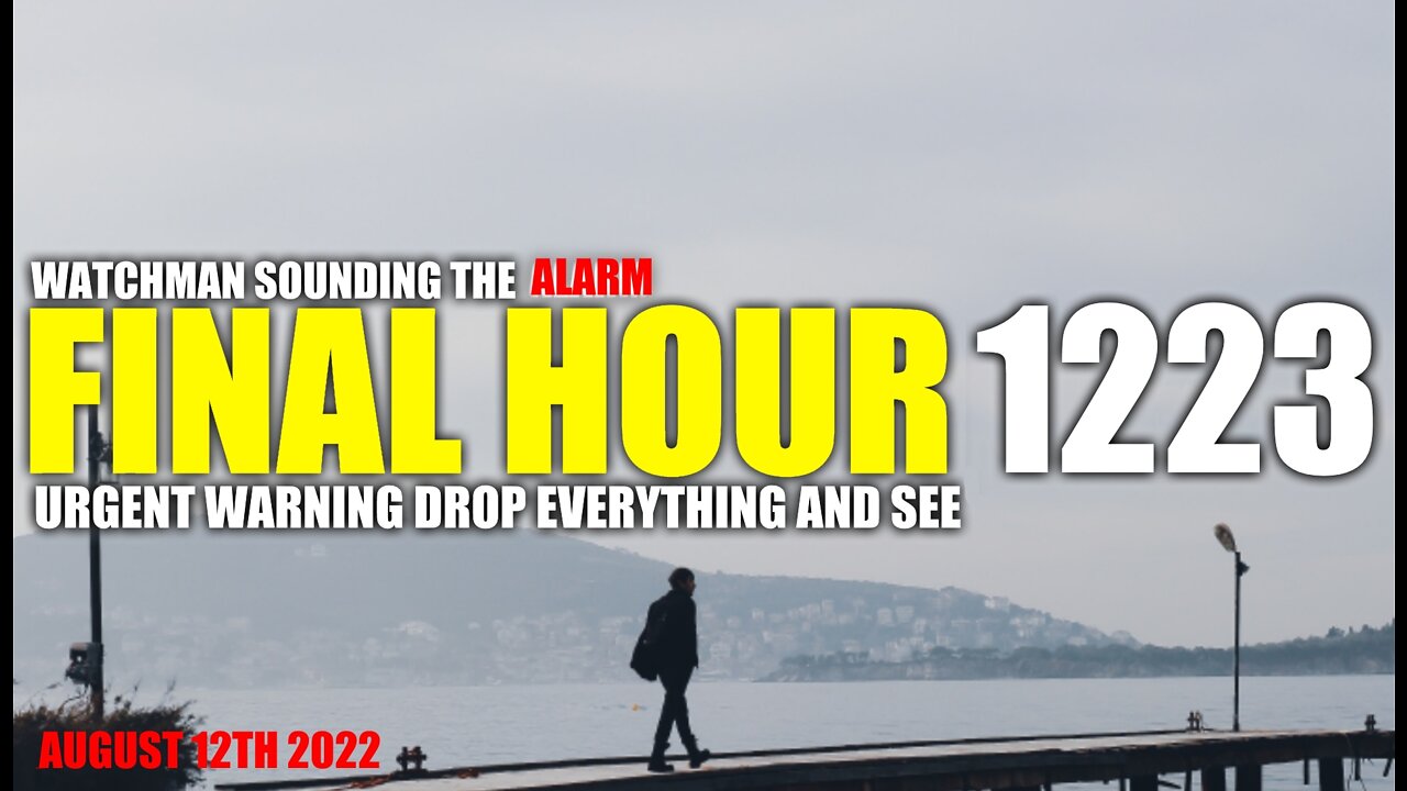 FINAL HOUR 1223 - URGENT WARNING DROP EVERYTHING AND SEE - WATCHMAN SOUNDING THE ALARM