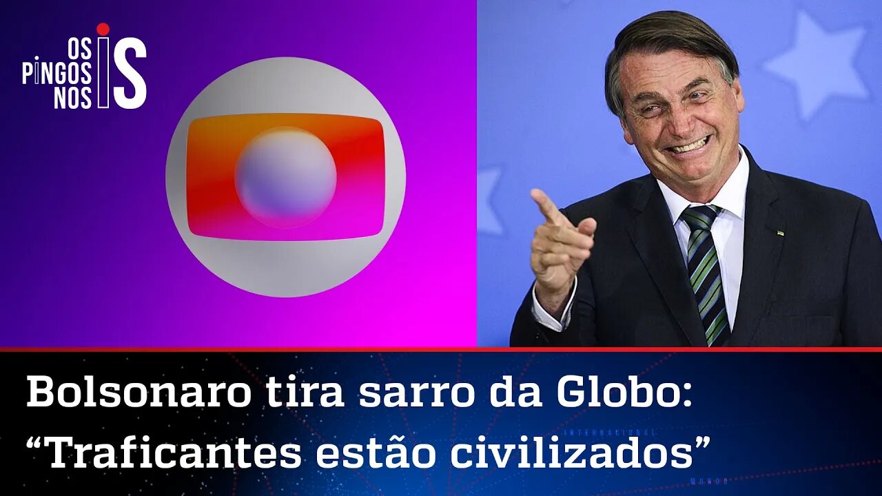 Bolsonaro tira sarro da Globo: “Traficantes estão civilizados”