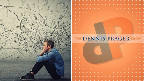 Dennis Prager: The Left Does Not Understand Mental Health
