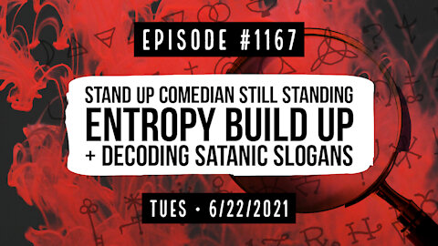 #1167 Stand Up Comedian Still Standing, Entropy Build Up, & Decoding Satanic Slogans