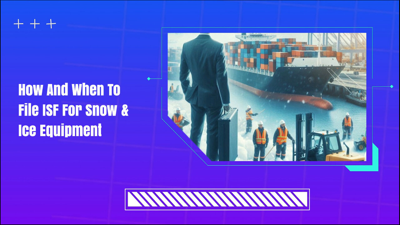 Mastering ISF Filing for Snow and Ice Equipment: Timing and Tips!