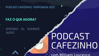 TEMPORADA 2022 DO PODCAST CAFEZINHO- EPISÓDIO 36 (SOMENTE ÁUDIO)