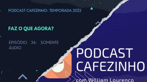 TEMPORADA 2022 DO PODCAST CAFEZINHO- EPISÓDIO 36 (SOMENTE ÁUDIO)