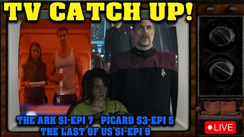 TV CATCH UP!- THE ARK, PICARD, THE LAST OF US