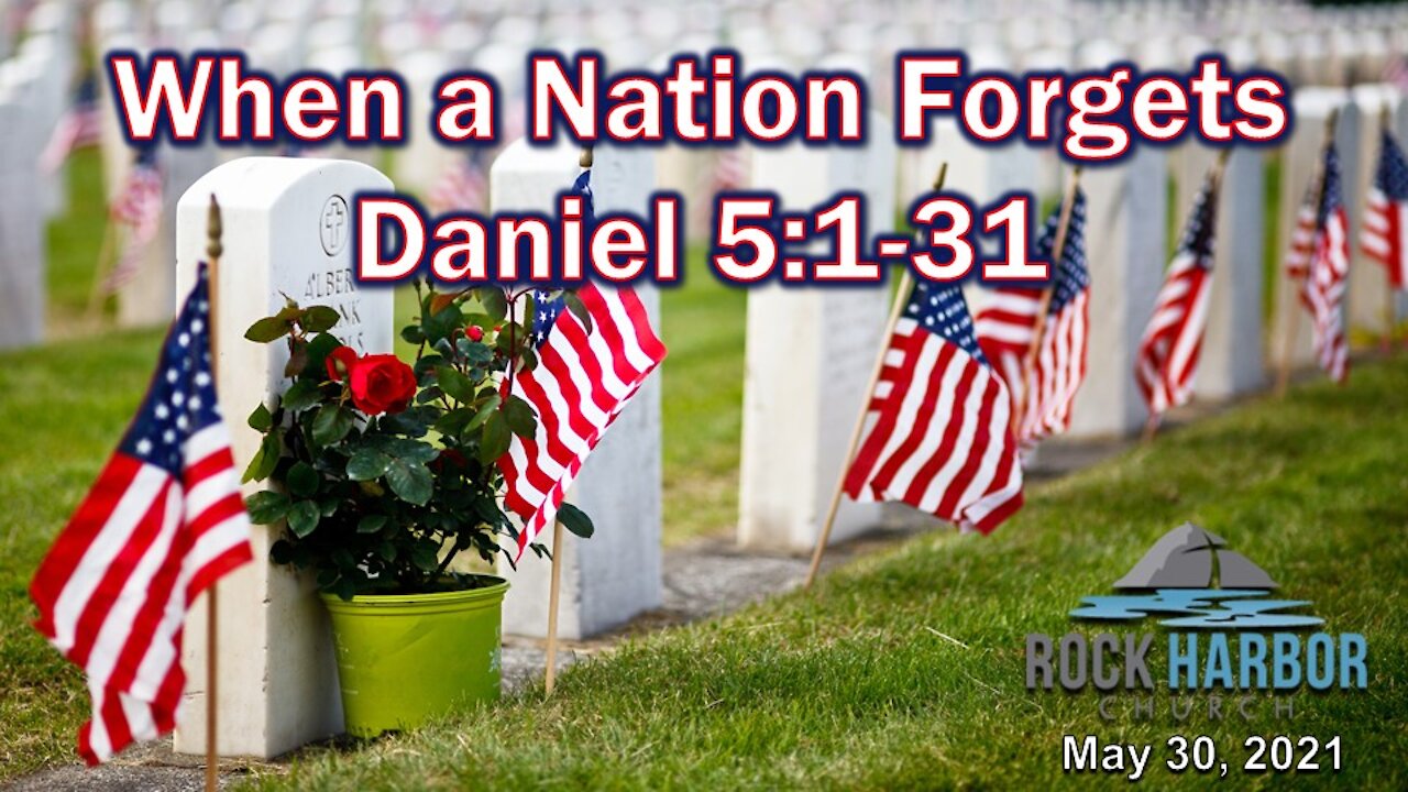 Sunday Sermon 5-30-2021 When a Nation Forgets Daniel 5:1-31