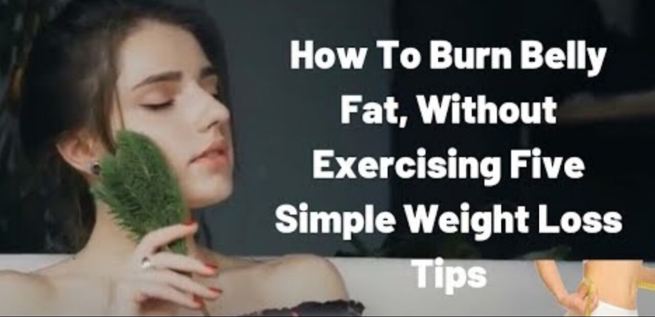 ⚠️How To Burn Belly Fat, Without Exercising Five Simple Weight Loss Tips