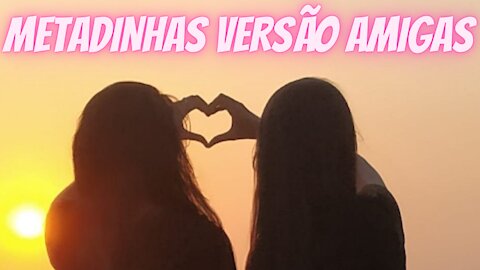 metadinhas versão amigas