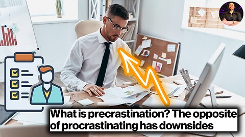 Procrastination Has an Equally AWFUL Opposite in "Precrastination!"