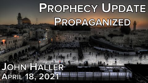 2021 04 18 John Haller's Prophecy Update "Propagandized"