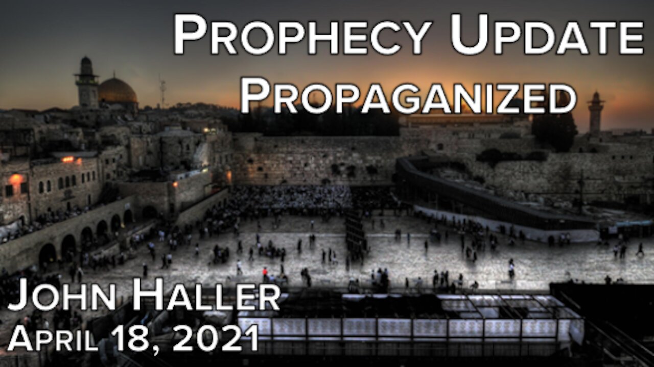 2021 04 18 John Haller's Prophecy Update "Propagandized"