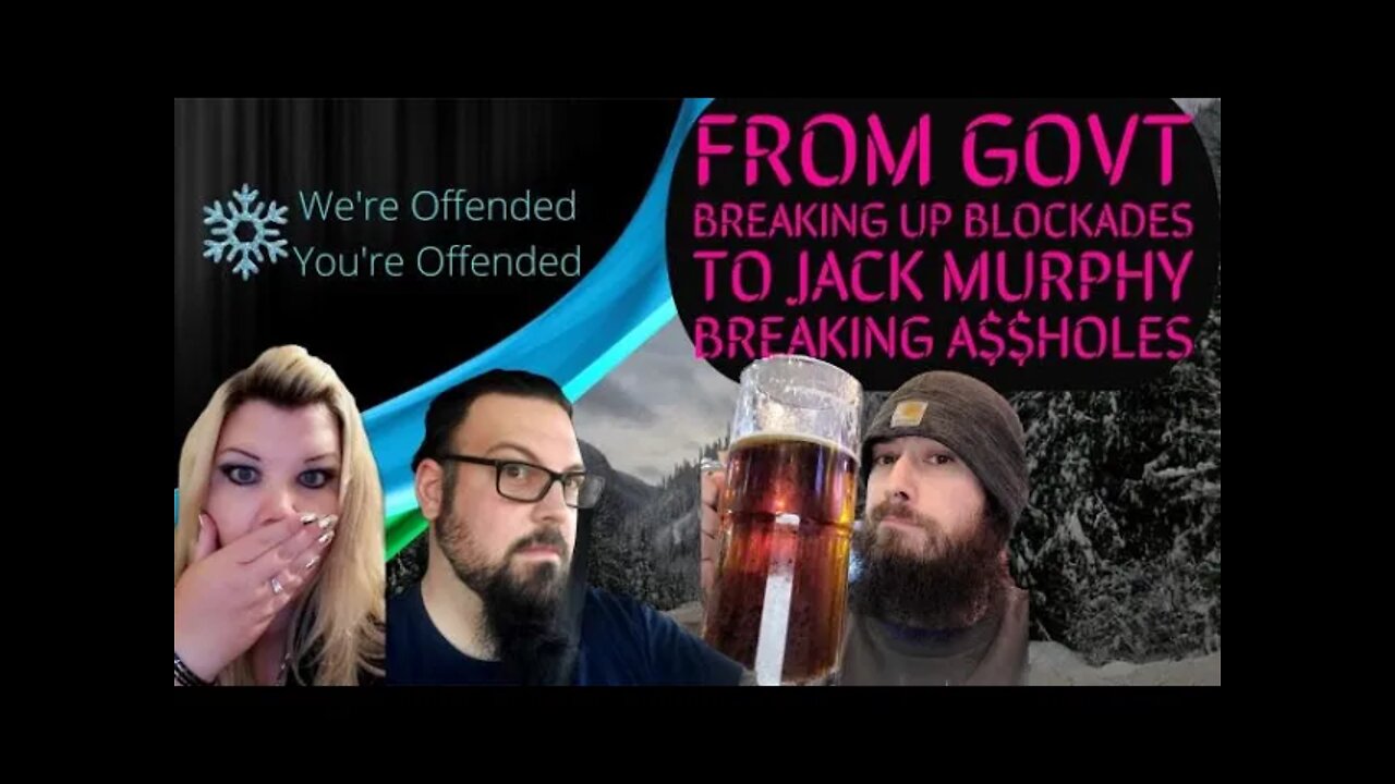 Ep# 81 Govt breaking up blockades to Jack Murphy breaking A$$holes | We’re Offended You’re Offended