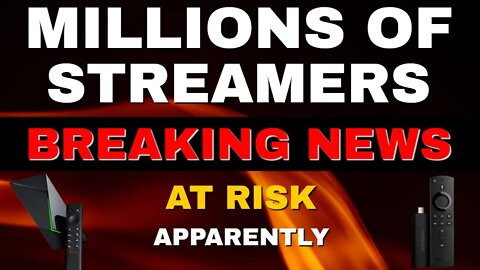 BREAKING NEWS - MILLIONS OF ILLEGAL STREAMERS AT RISK! REALLY ?? 2022!