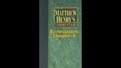 Matthew Henry's Commentary on the Whole Bible. Audio produced by I. Risch. Ecclesiastes Chapter 6