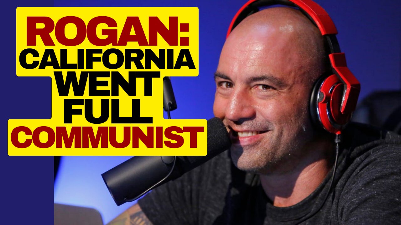 Joe Rogan Says California Went Full Communist