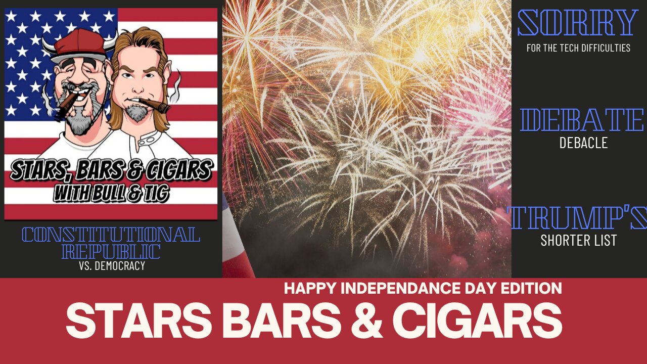 STARS BARS & CIGARS #48, HAPPY INDEPENDENCE DAY EDITION!