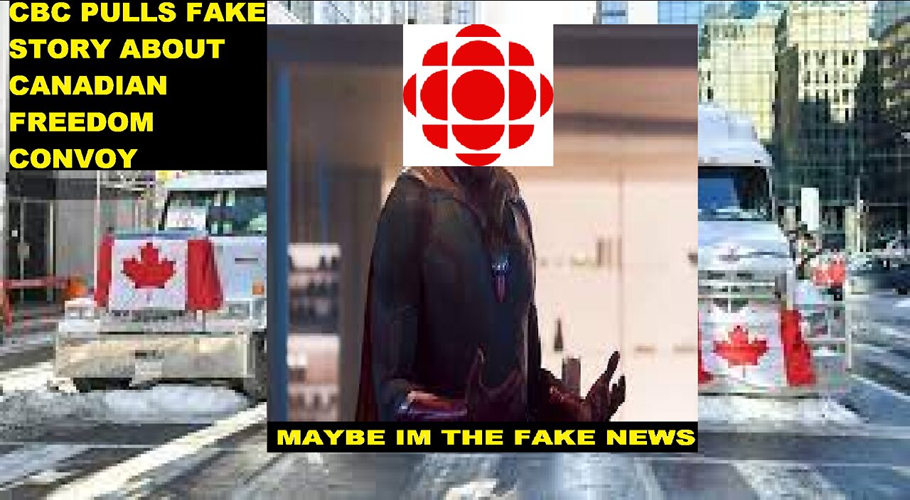 CBC Pulls FAKE story they made about Canadian Freedom Convoy