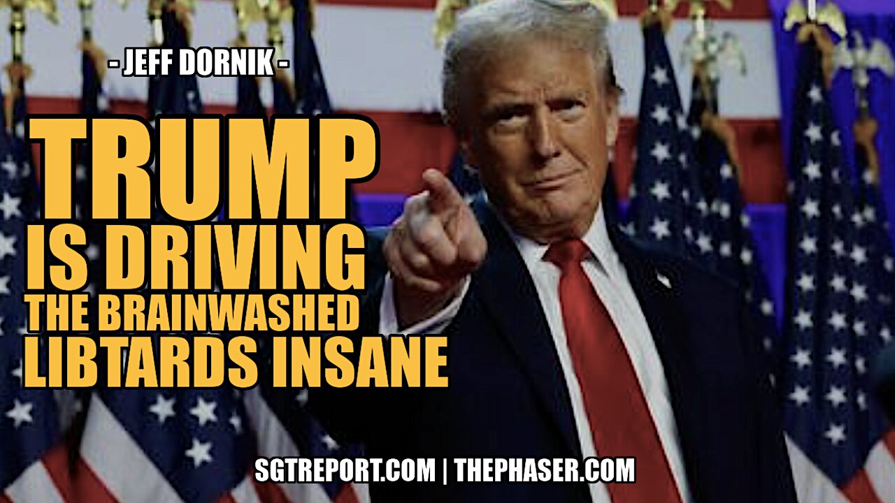 TRUMP IS DRIVING THE BRAINWASHED LIBS CERTIFIABLY INSANE! -- Jeff Dornik