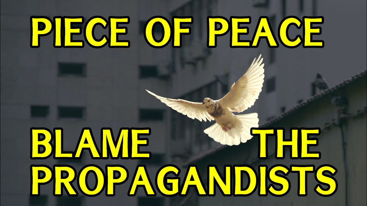 Celebrate a Piece of Peace. Blame the Propagandist!