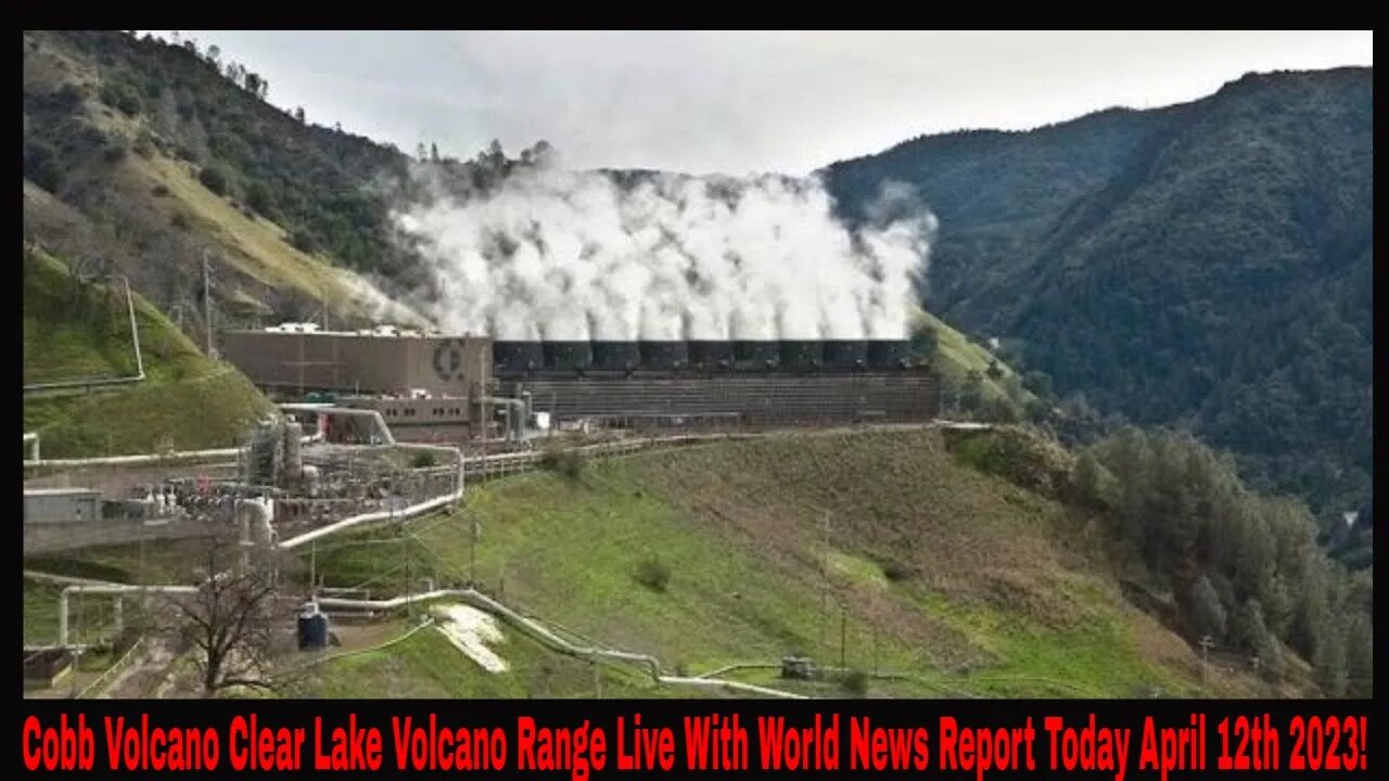 Cobb Volcano Clear Lake Volcano Range Live With World News Report Today April 12th 2023!