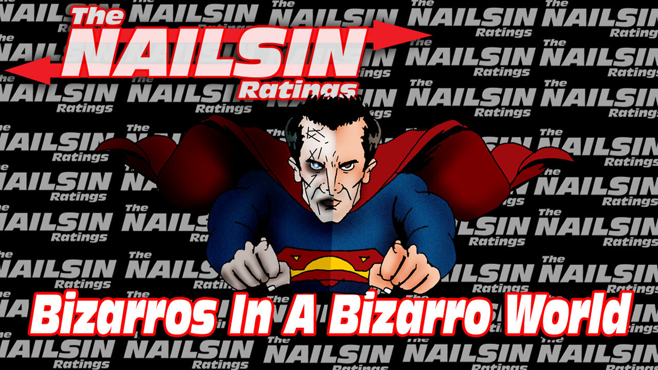 The Nailsin Ratings: Bizarros In A Bizarro World