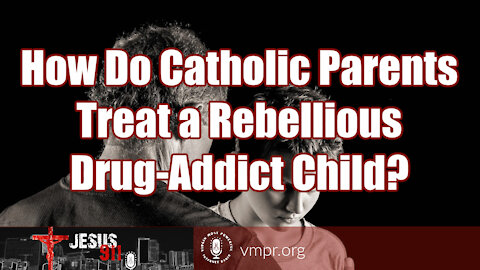 21 Jul 21, Jesus 911: How Do Catholic Parents Treat a Rebellious Drug-Addict Child?