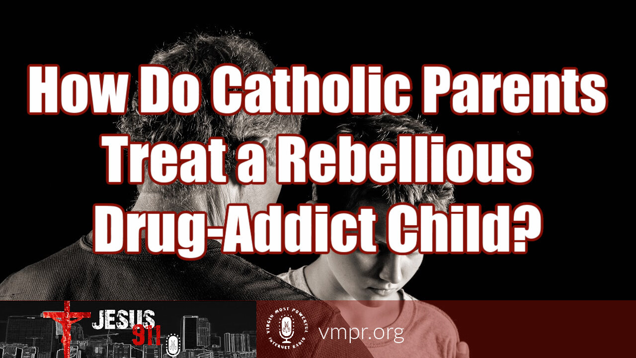 21 Jul 21, Jesus 911: How Do Catholic Parents Treat a Rebellious Drug-Addict Child?