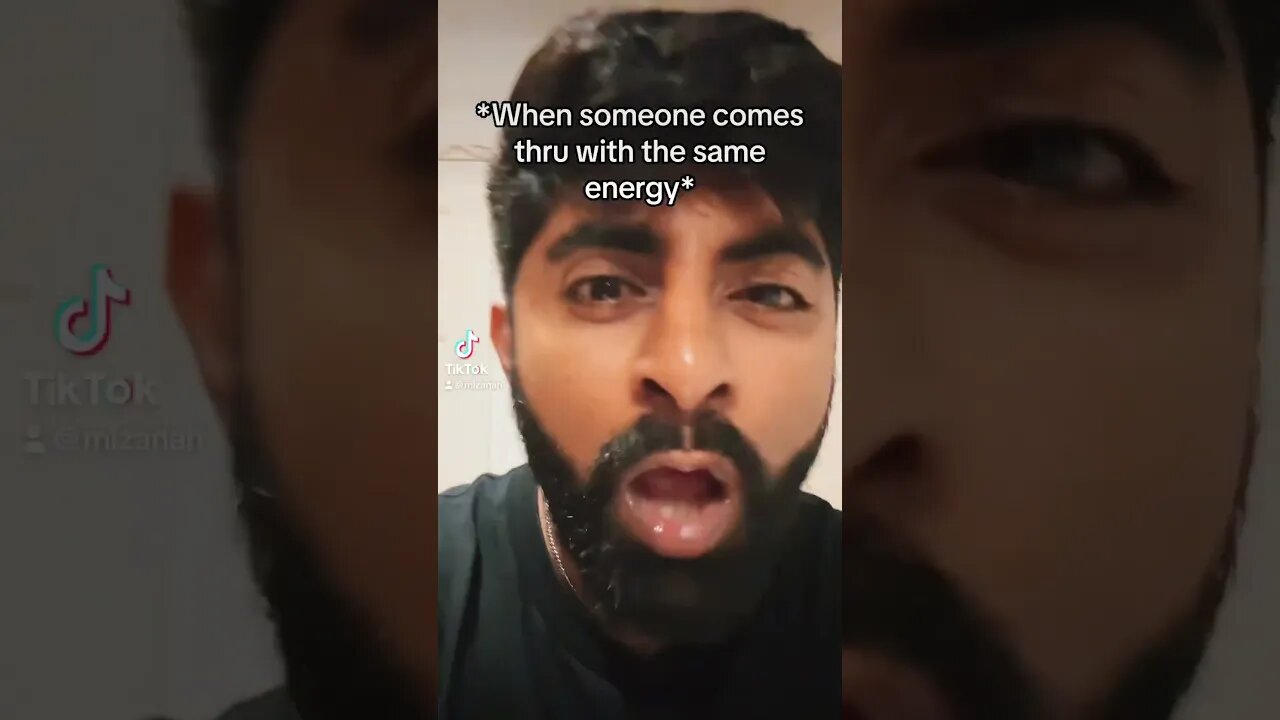 When someone comes with the same energy