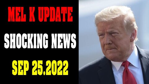 MEL K SHOCKING NEWS UPDATE TODAY SEP 25.2022 - TRUMP NEWS