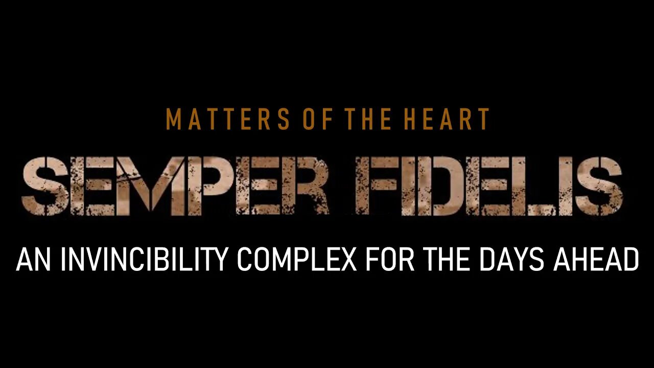 SEMPER FIDELIS - AN INVINCIBILITY COMPLEX FOR THE DAYS AHEAD