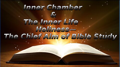 29 The Inner Chamber The Inner Life, Holiness The Chief Aim of Bible Study