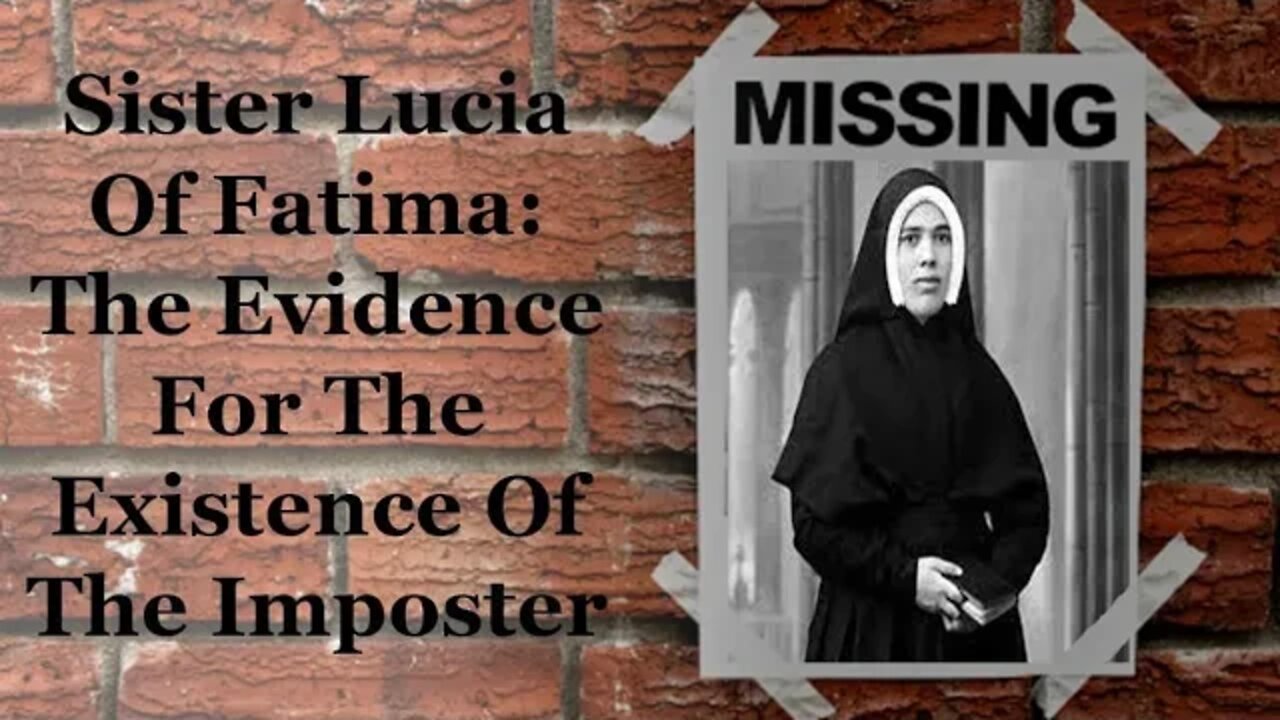 Sister Lucia Of Fatima: The Evidence For The Existence Of The Imposter