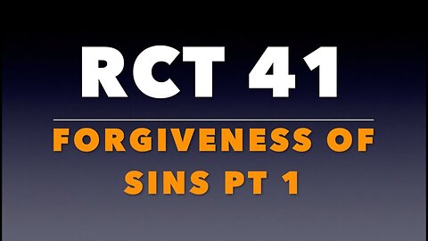 RCT 41: The Forgiveness of Sins Pt. 1.