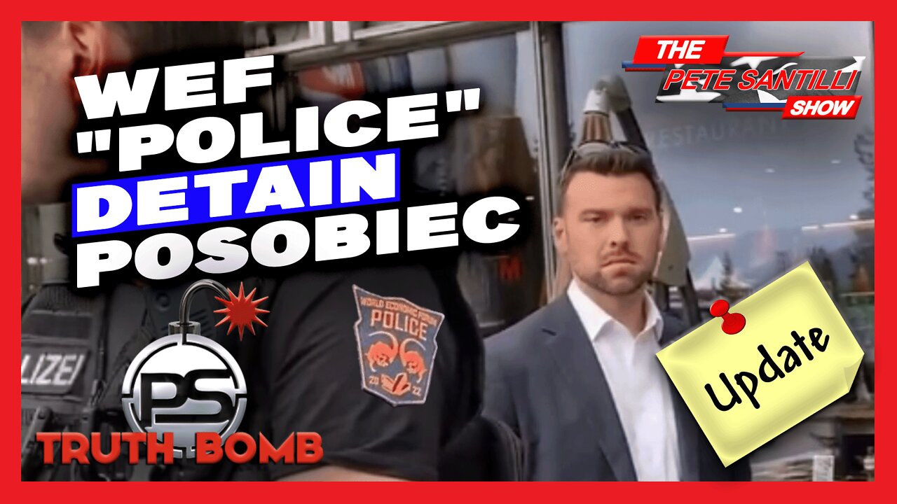 POSOBIEC DETAINED AS WEF TYRANTS TALK “RECALIBRATION” OF HUMAN RIGHTS [TRUTH BOMB #100 UPDATE]