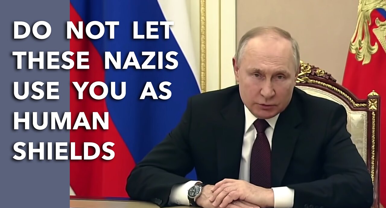 'Do not let these NAZIS use you as human shields' - Putin comments on Ukraine Special Operation