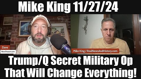 Mike King 11/27/24 - Trump/Q Secret Military Op That Will Change Everything!