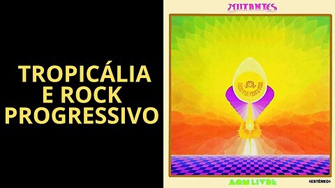 TROPICÁLIA E ROCK PROGRESSIVO