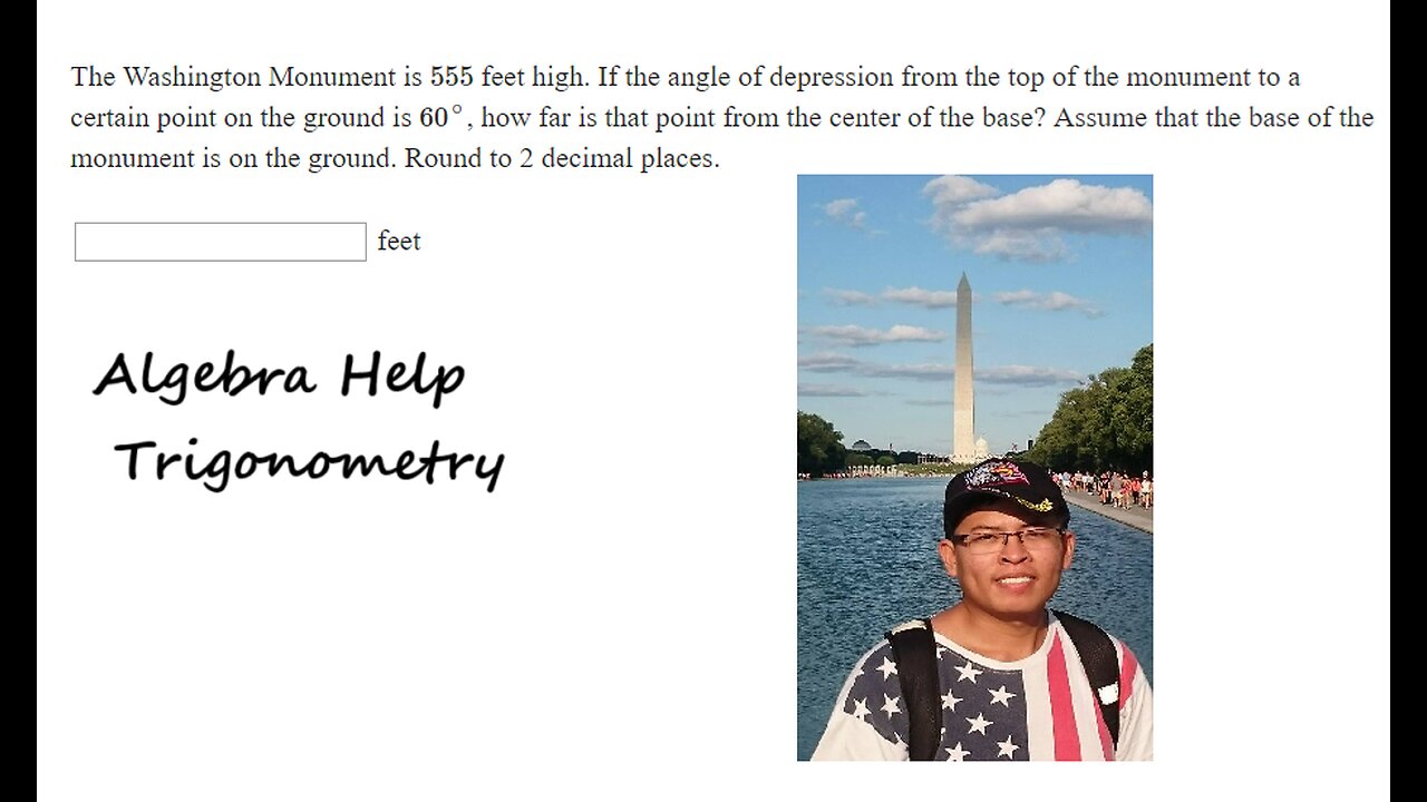 Trigonometry Help: The Washington Monument is 555 feet high. If the angle of depression from the top