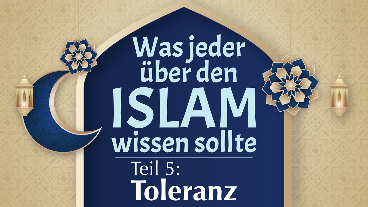 Was jeder über den Islam wissen sollte: Teil 5 - Toleranz im Islam