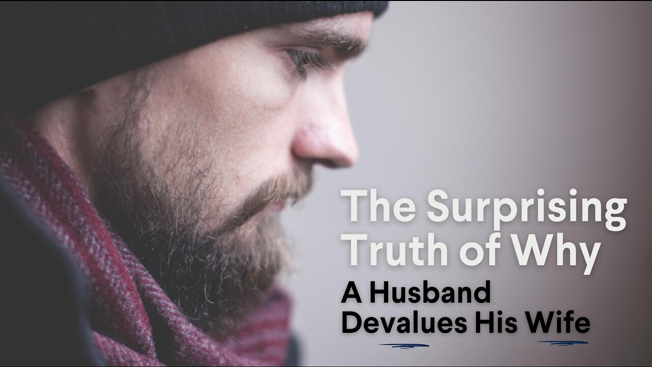 The Surprising Truth of Why a Husband Devalues His Wife