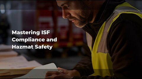License to Import: Navigating Hazardous Materials and ISF Compliance