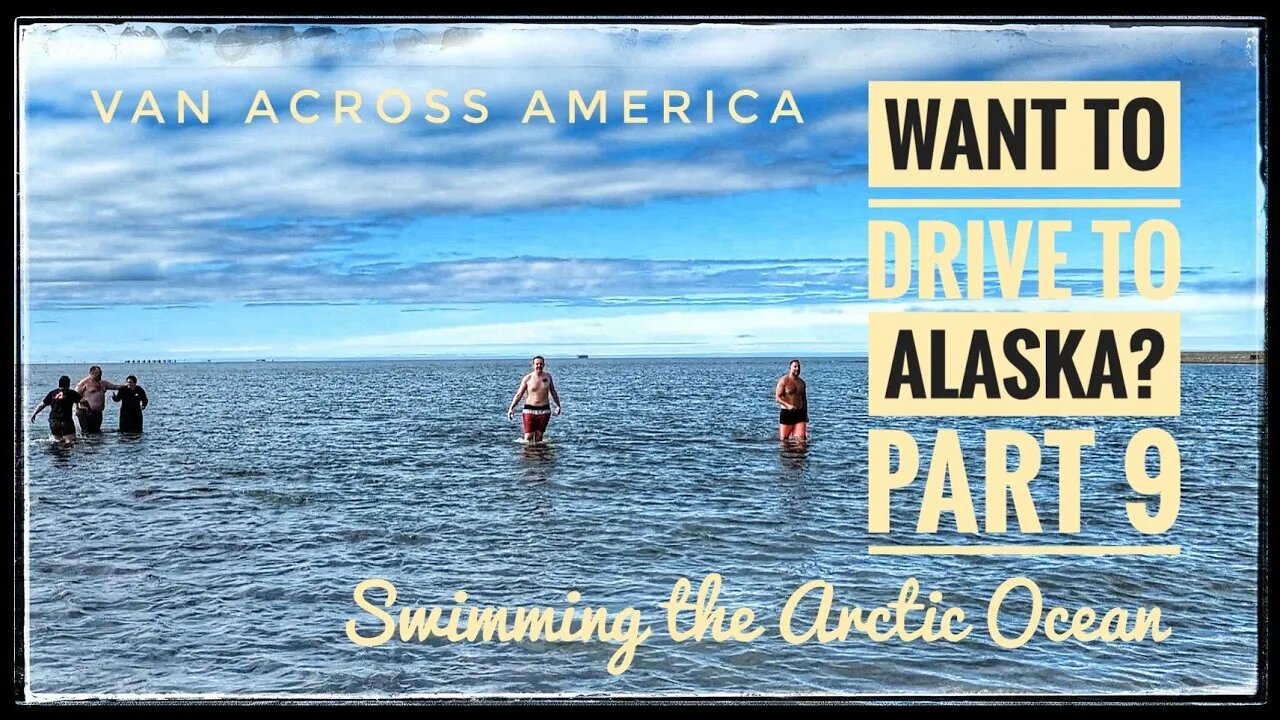 Want to Drive to Alaska? - Part 9, Swimming the Arctic Ocean - VAN ACROSS AMERICA