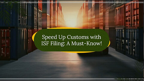 Boost Your Customs Clearance Speed with the ISF Filing Advantage!